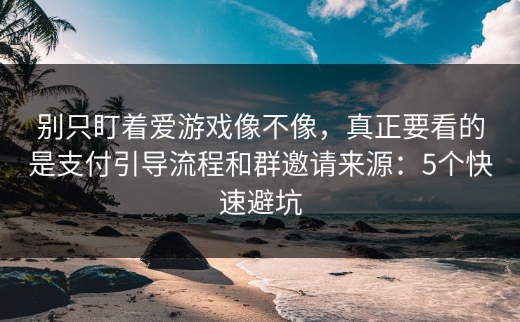 别只盯着爱游戏像不像，真正要看的是支付引导流程和群邀请来源：5个快速避坑