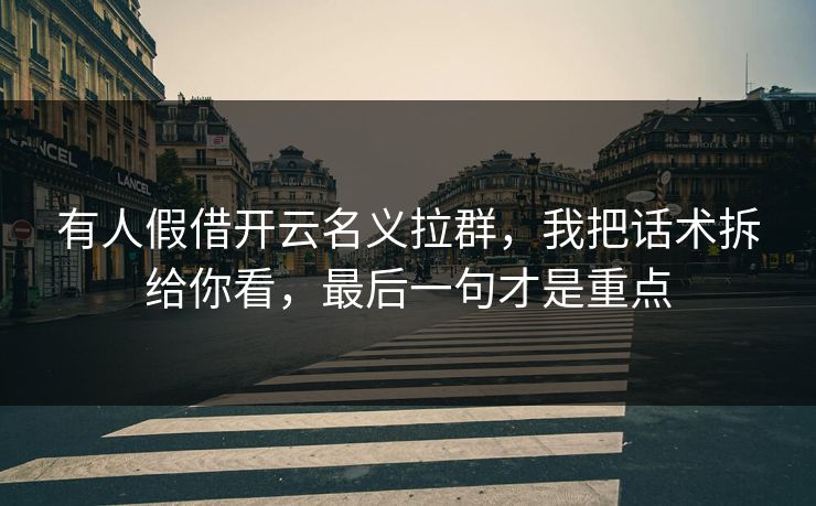 有人假借开云名义拉群，我把话术拆给你看，最后一句才是重点