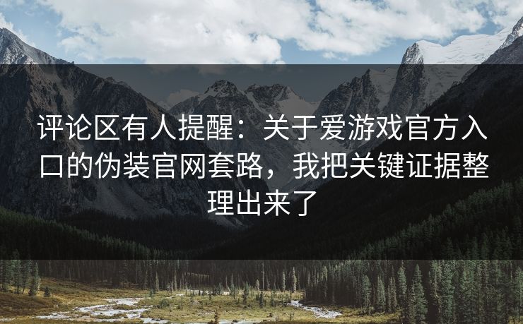 评论区有人提醒：关于爱游戏官方入口的伪装官网套路，我把关键证据整理出来了