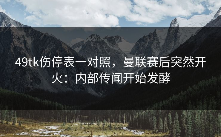 49tk伤停表一对照，曼联赛后突然开火：内部传闻开始发酵