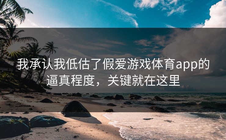 我承认我低估了假爱游戏体育app的逼真程度，关键就在这里