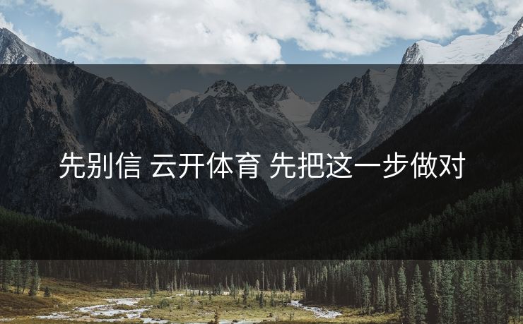 先别信 云开体育 先把这一步做对